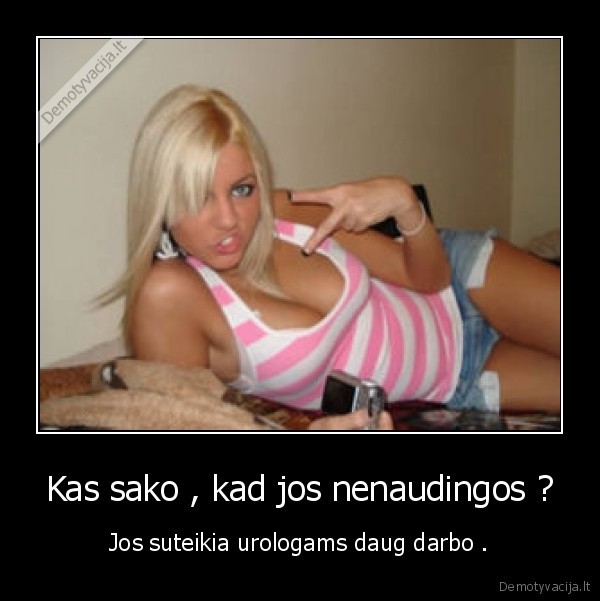 Kas sako , kad jos nenaudingos ?