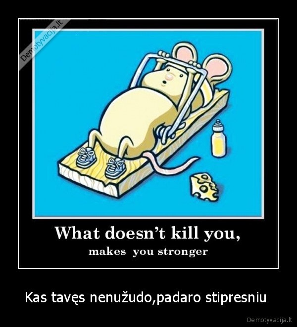 kas,taves,nenuzudo,padaro,stipresniu