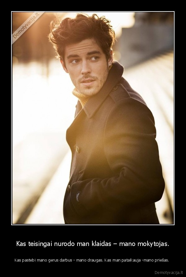 Kas teisingai nurodo man klaidas – mano mokytojas.