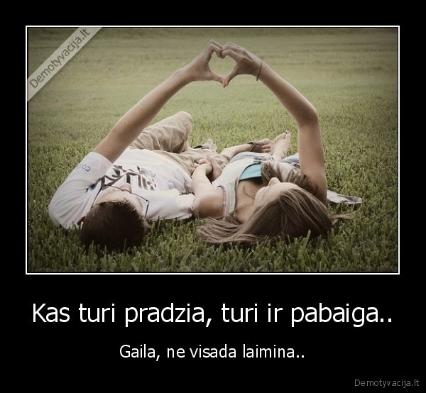 Kas turi pradzia, turi ir pabaiga..