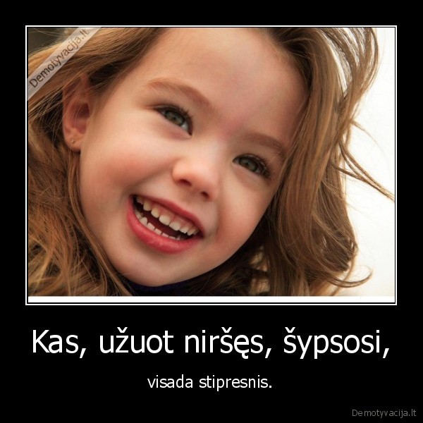 Kas, užuot niršęs, šypsosi,