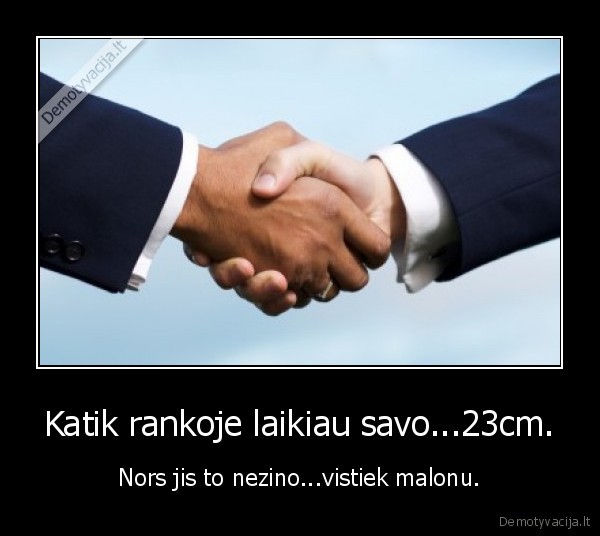 Katik rankoje laikiau savo...23cm.