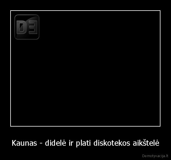 Kaunas - didelė ir plati diskotekos aikštelė