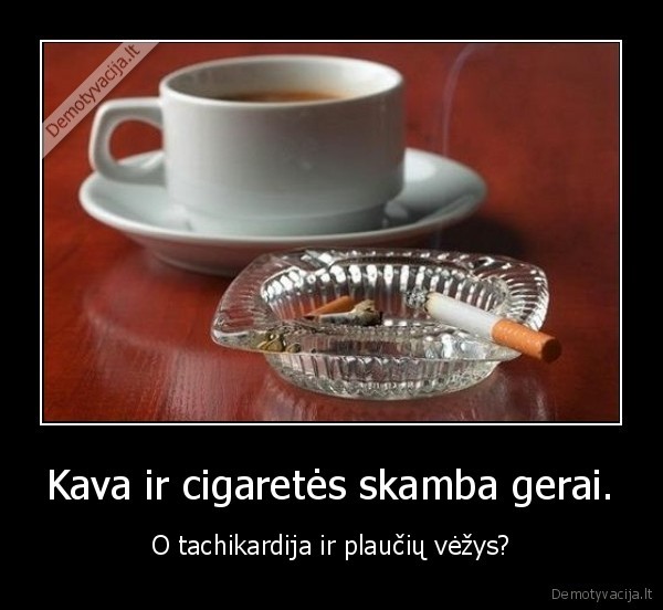 Kava ir cigaretės skamba gerai.