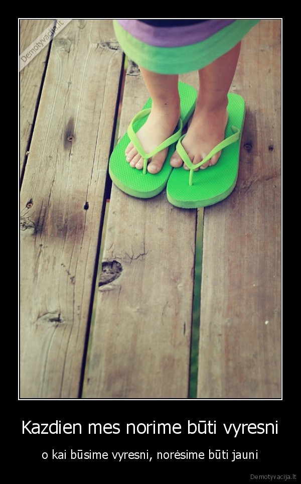 Kazdien mes norime būti vyresni