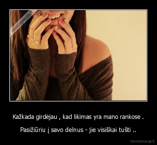 Kažkada girdėjau , kad likimas yra mano rankose .