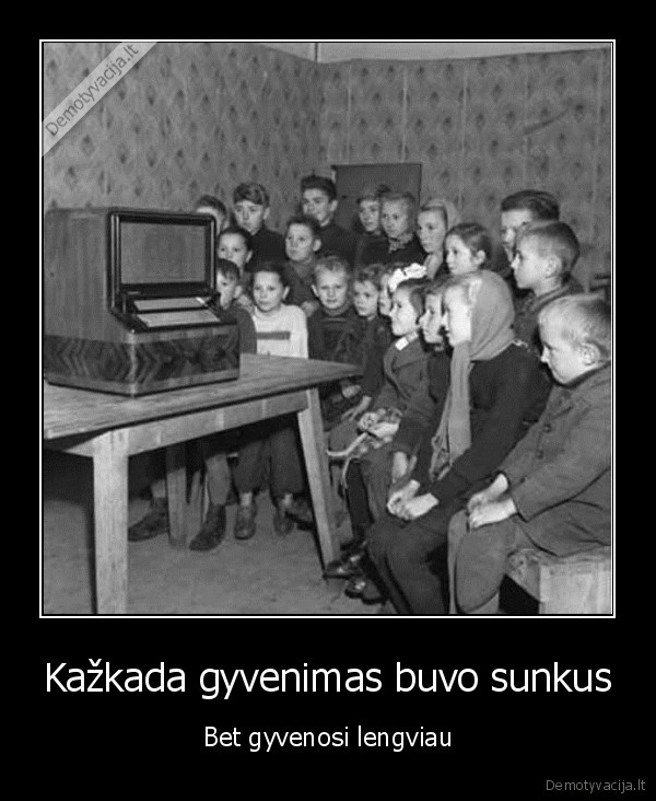 Kažkada gyvenimas buvo sunkus