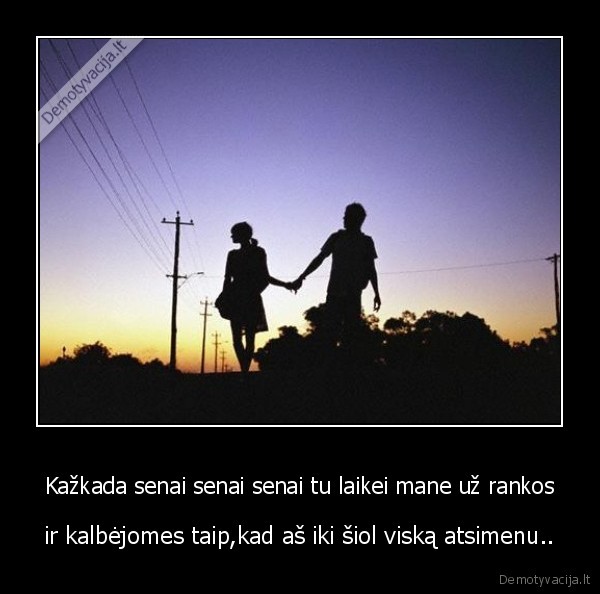 Kažkada senai senai senai tu laikei mane už rankos