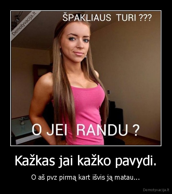 Kažkas jai kažko pavydi.