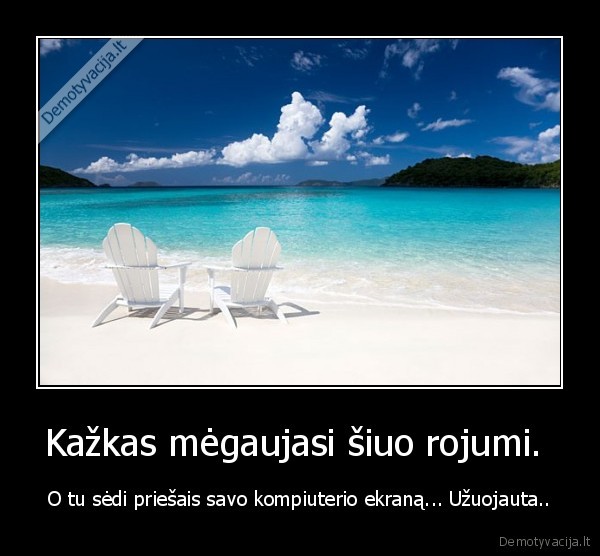 Kažkas mėgaujasi šiuo rojumi. 