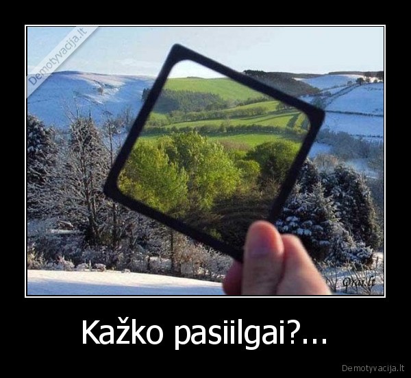 Kažko pasiilgai?...