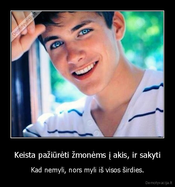 Keista pažiūrėti žmonėms į akis, ir sakyti