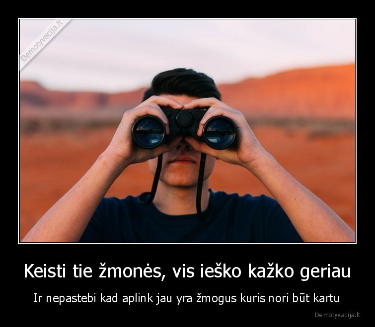 Keisti tie žmonės, vis ieško kažko geriau