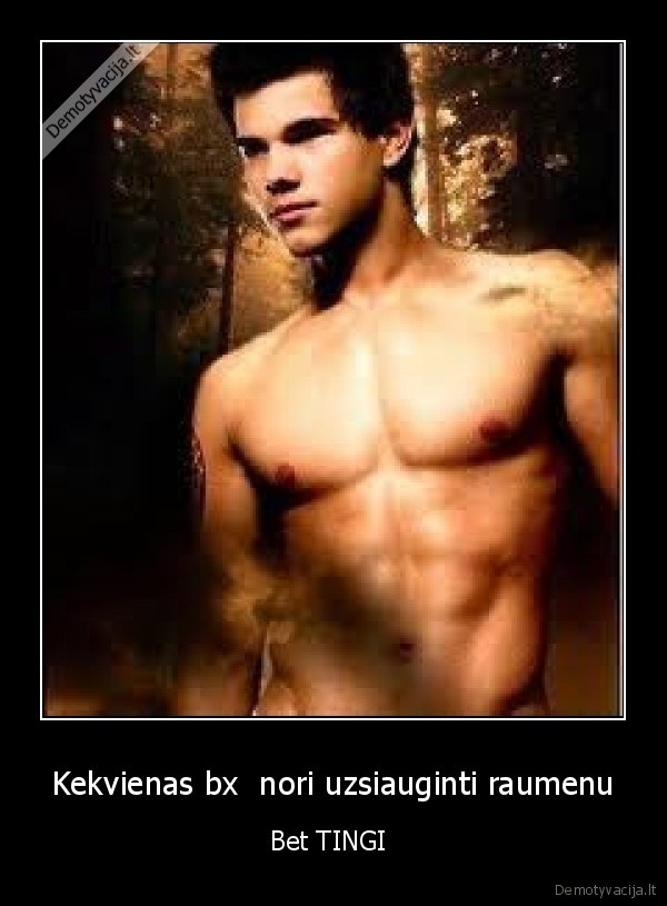 Kekvienas bx  nori uzsiauginti raumenu