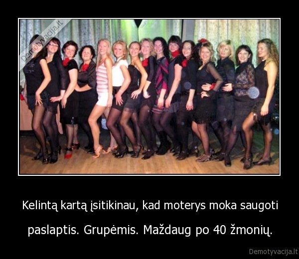 Kelintą kartą įsitikinau, kad moterys moka saugoti