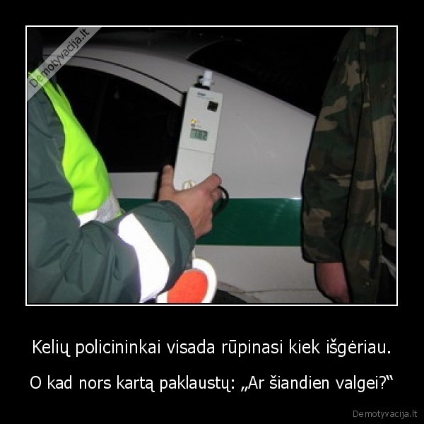 Kelių policininkai visada rūpinasi kiek išgėriau.