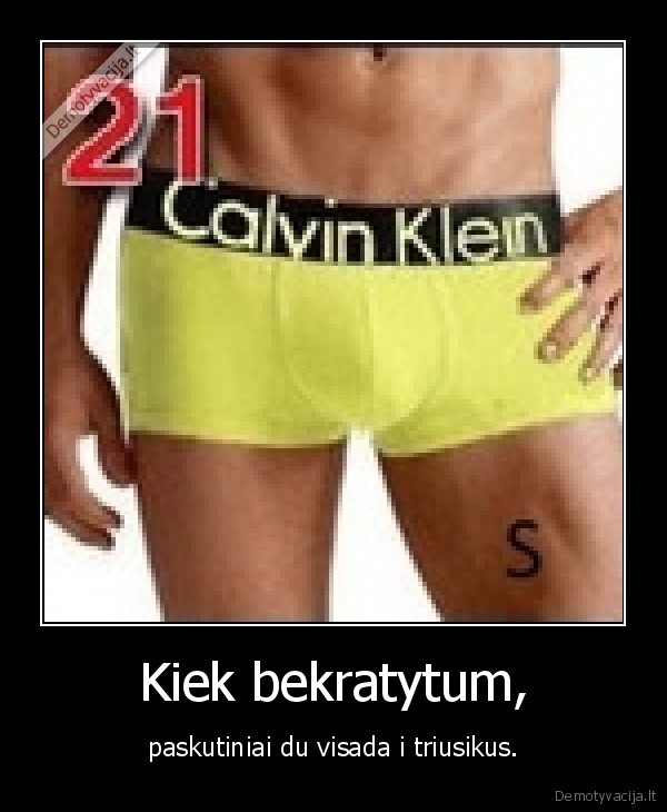 sisioti,triusikai,paskutiniai, du,kratytum