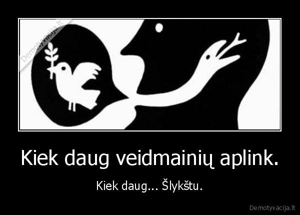 Kiek daug veidmainių aplink.