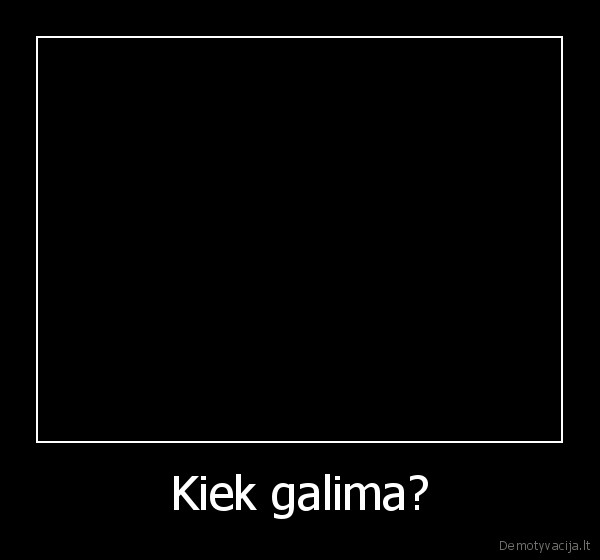 Kiek galima?