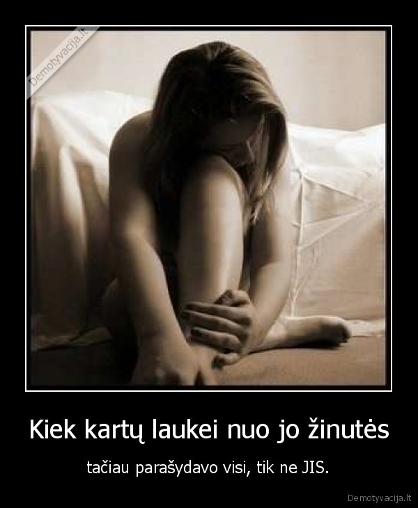 Kiek kartų laukei nuo jo žinutės