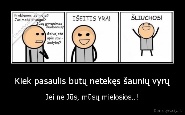 Kiek pasaulis būtų netekęs šaunių vyrų