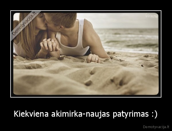 Kiekviena akimirka-naujas patyrimas :)