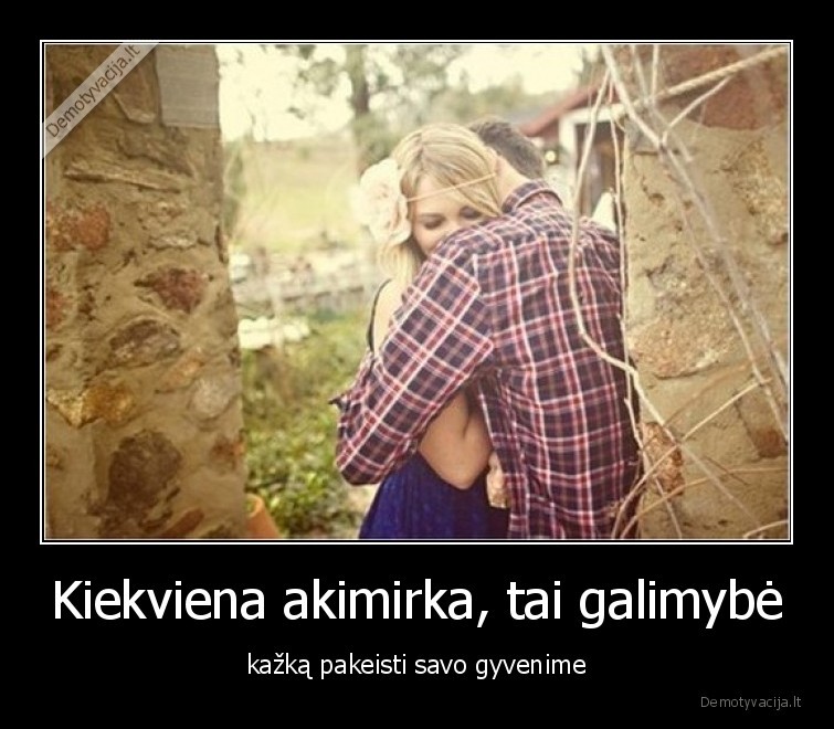 keisti,gyvenimas,akimirka,galimybe