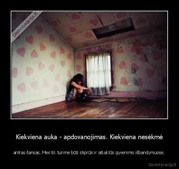 Kiekviena auka - apdovanojimas. Kiekviena nesėkmė