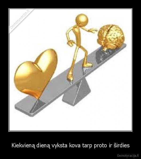 Kiekvieną dieną vyksta kova tarp proto ir širdies