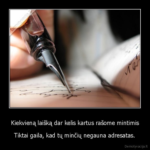 Kiekvieną laišką dar kelis kartus rašome mintimis