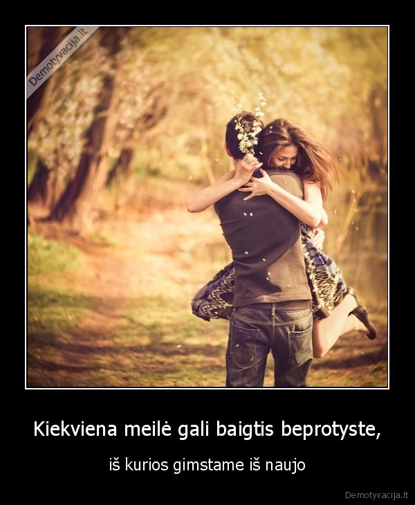 Kiekviena meilė gali baigtis beprotyste,
