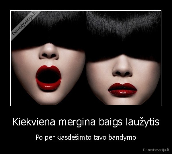 Kiekviena mergina baigs laužytis