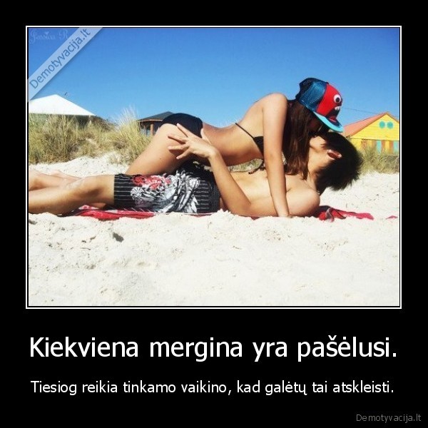 Kiekviena mergina yra pašėlusi.