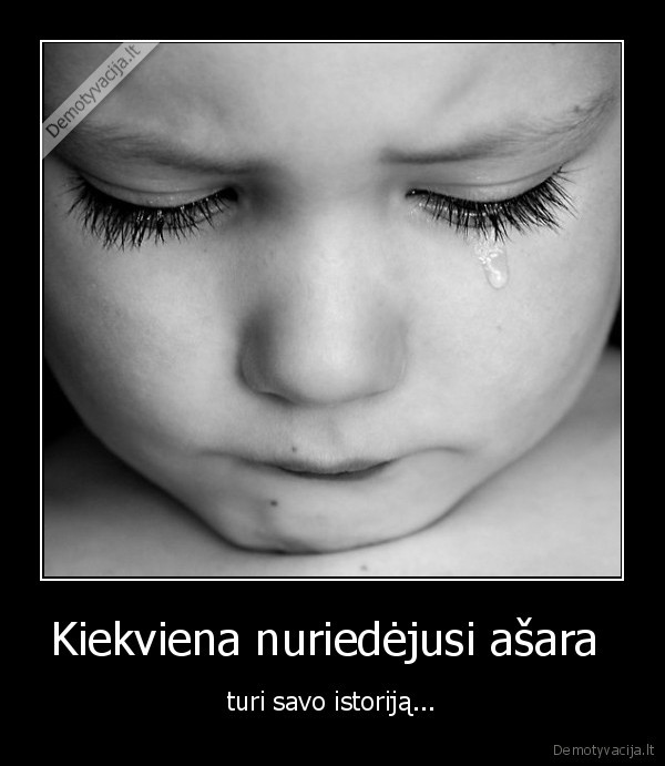 Kiekviena nuriedėjusi ašara 