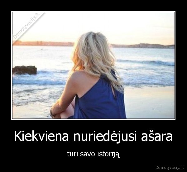 Kiekviena nuriedėjusi ašara