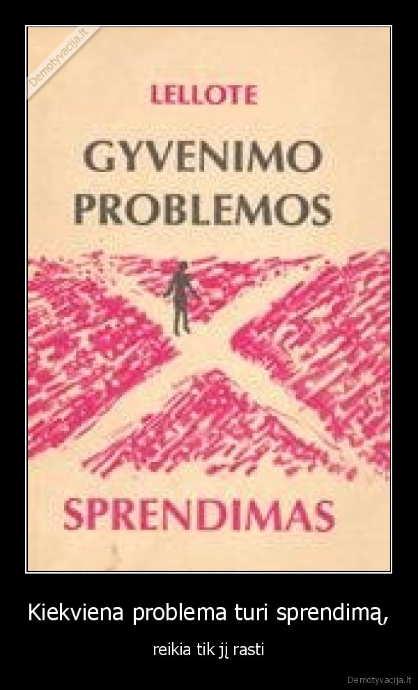 Kiekviena problema turi sprendimą,