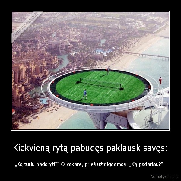 Kiekvieną rytą pabudęs paklausk savęs: