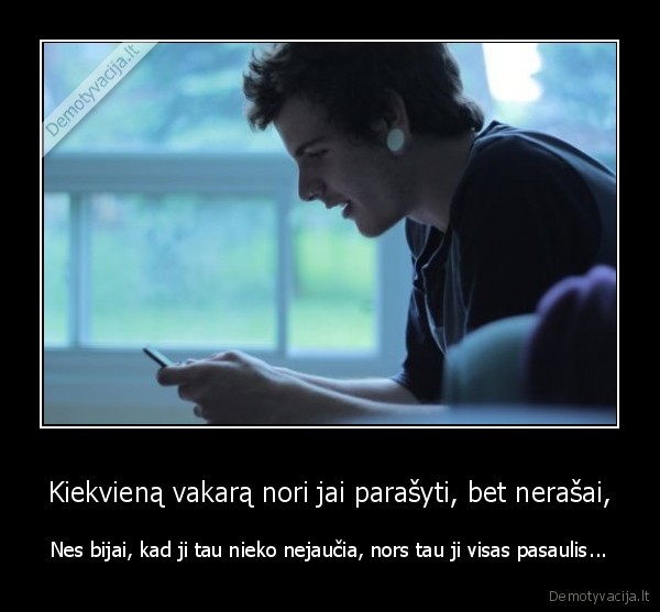 Kiekvieną vakarą nori jai parašyti, bet nerašai,