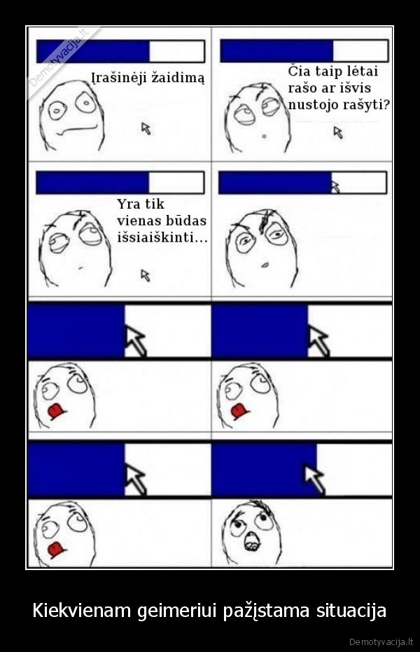 Kiekvienam geimeriui pažįstama situacija