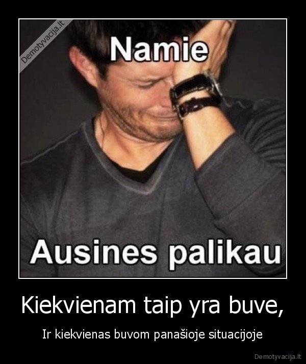 Kiekvienam taip yra buve,