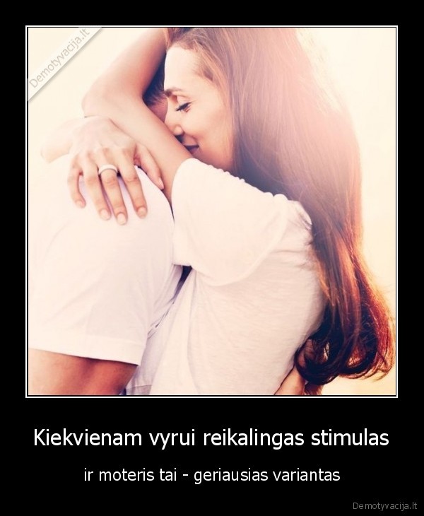 Kiekvienam vyrui reikalingas stimulas