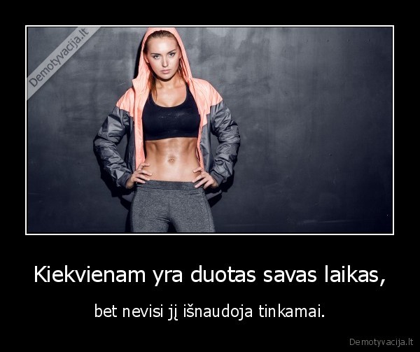 Kiekvienam yra duotas savas laikas,