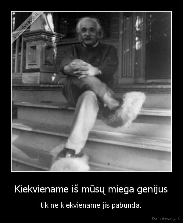 Kiekviename iš mūsų miega genijus