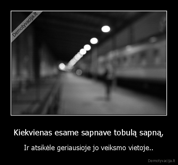 Kiekvienas esame sapnave tobulą sapną,