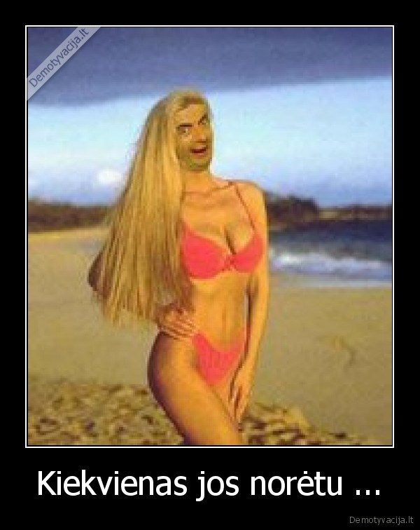 Kiekvienas jos norėtu ...