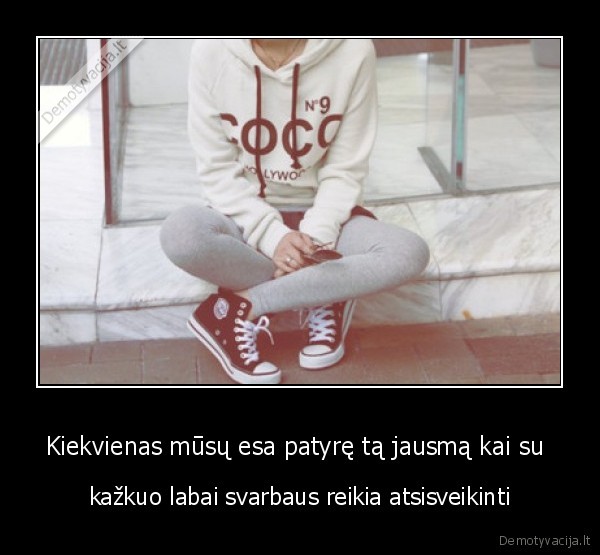 Kiekvienas mūsų esa patyrę tą jausmą kai su 