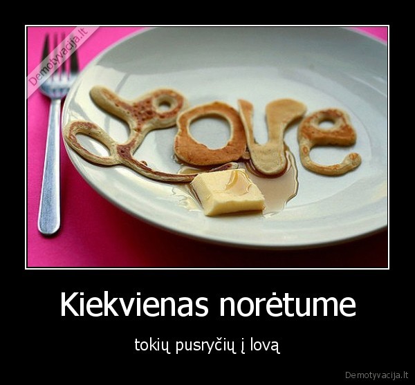 Kiekvienas norėtume