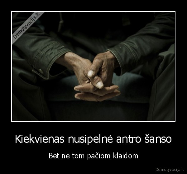 Kiekvienas nusipelnė antro šanso