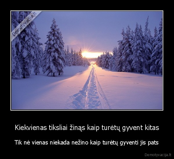 Kiekvienas tiksliai žinąs kaip turėtų gyvent kitas