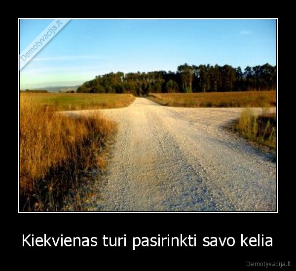 Kiekvienas turi pasirinkti savo kelia
